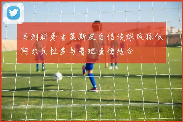 马刺新秀吉莱斯皮自信谈球风称似阿尔瓦拉多与普理查德结合