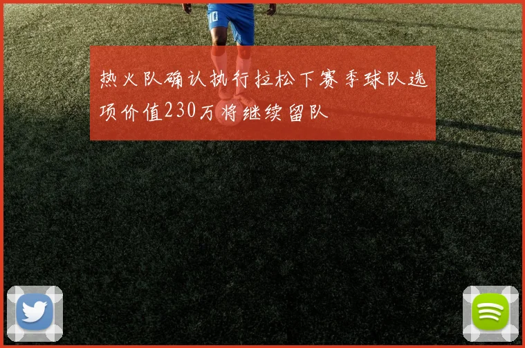 热火队确认执行拉松下赛季球队选项价值230万将继续留队