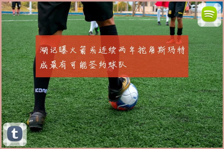 湖记曝火箭或连续两年挖角斯玛特成最有可能签约球队
