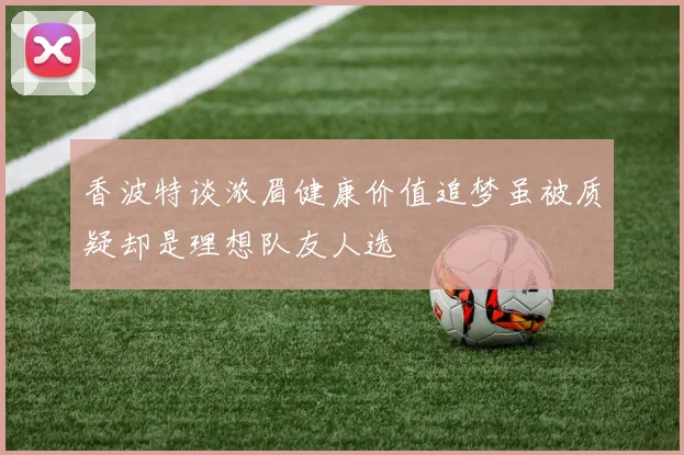 香波特谈浓眉健康价值追梦虽被质疑却是理想队友人选