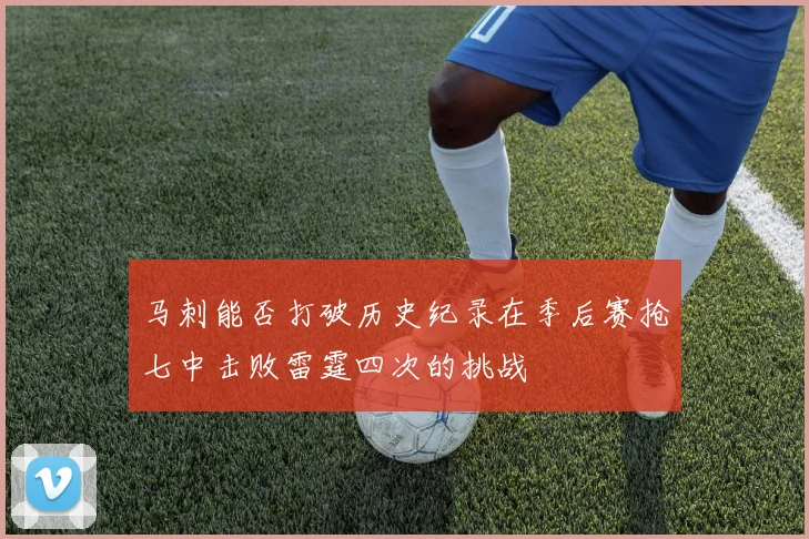 马刺能否打破历史纪录在季后赛抢七中击败雷霆四次的挑战